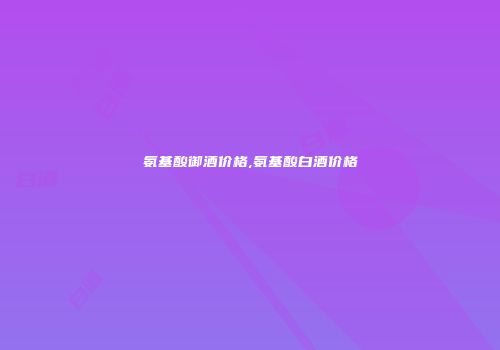 氨基酸御酒价格,氨基酸白酒价格