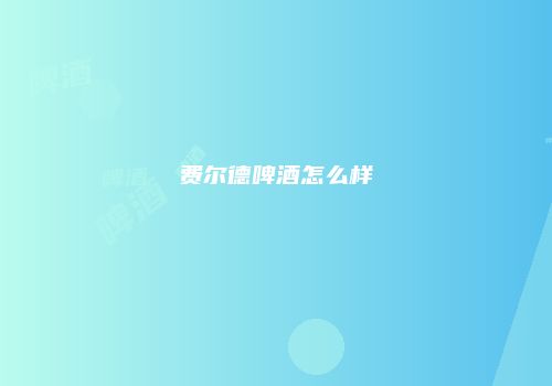 费尔德啤酒怎么样