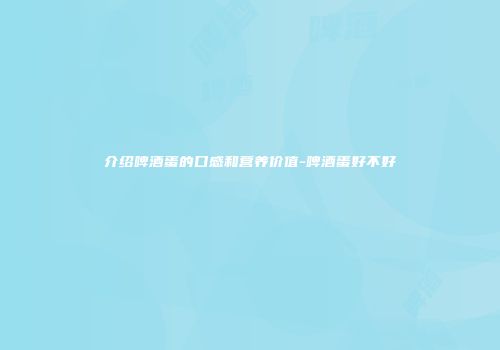 介绍啤酒蛋的口感和营养价值-啤酒蛋好不好