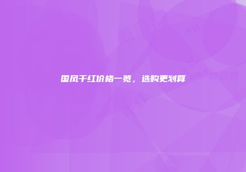 国凤干红价格一览，选购更划算