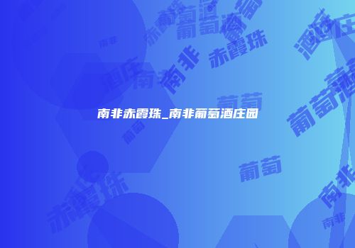 南非赤霞珠_南非葡萄酒庄园