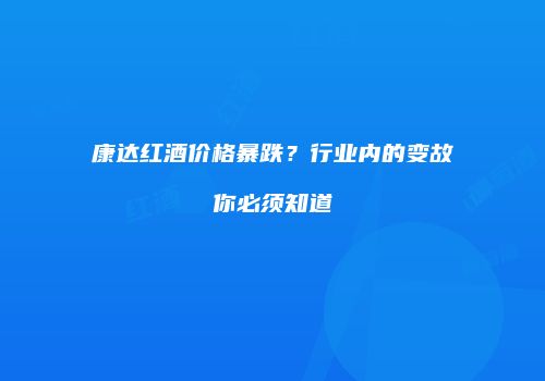 康达红酒价格暴跌？行业内的变故你必须知道