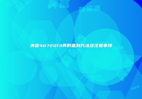 奔富4072013真假鉴别方法及注意事项