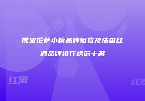 佛罗伦萨小镇品牌概览及法国红酒品牌排行榜前十名
