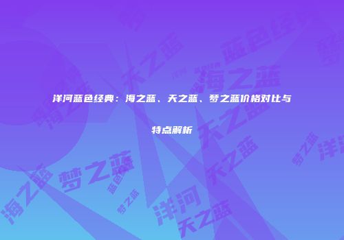 洋河蓝色经典：海之蓝、天之蓝、梦之蓝价格对比与特点解析