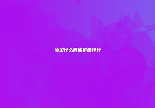 德国什么啤酒销量排行