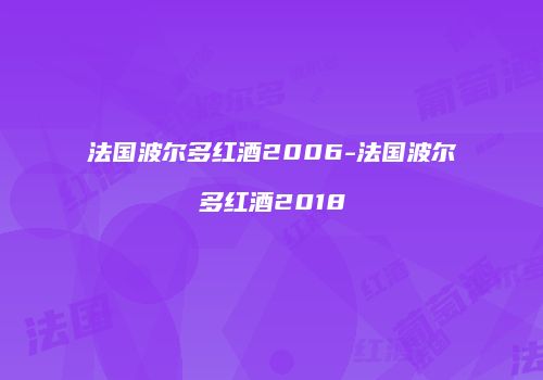 法国波尔多红酒2006-法国波尔多红酒2018