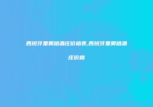 西班牙里奥哈酒庄价格表,西班牙里奥哈酒庄价格