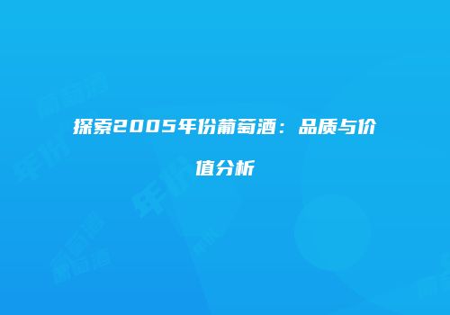 探索2005年份葡萄酒：品质与价值分析