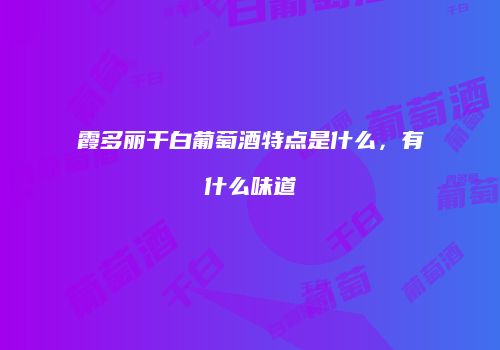 霞多丽干白葡萄酒特点是什么，有什么味道