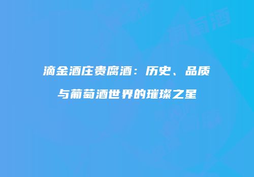 滴金酒庄贵腐酒：历史、品质与葡萄酒世界的璀璨之星