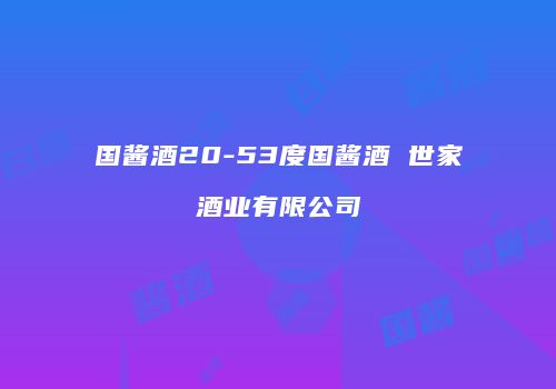 国酱酒20-53度国酱酒 世家酒业有限公司