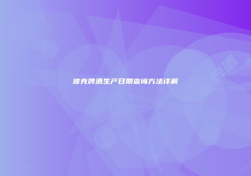 波克啤酒生产日期查询方法详解