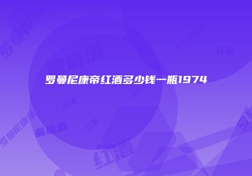 罗曼尼康帝红酒多少钱一瓶1974