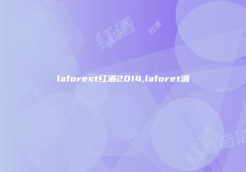 laforest红酒2014,laforet酒