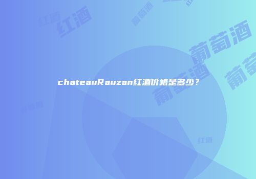 chateauRauzan红酒价格是多少？