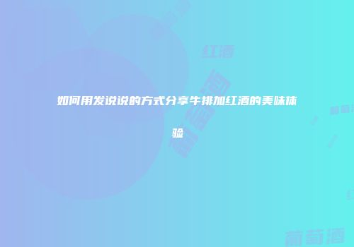 如何用发说说的方式分享牛排加红酒的美味体验