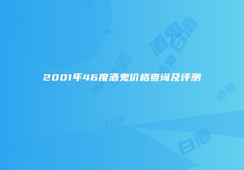 2001年46度酒鬼价格查询及评测