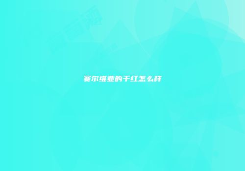 赛尔维亚的干红怎么样