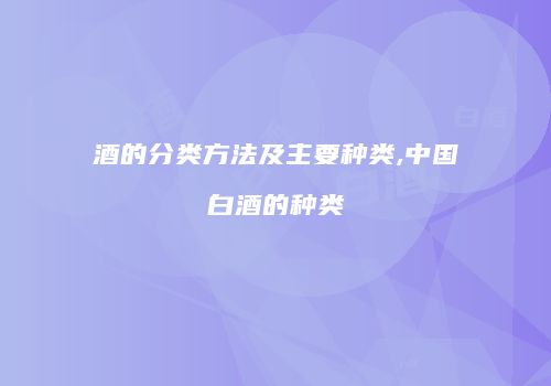 酒的分类方法及主要种类,中国白酒的种类