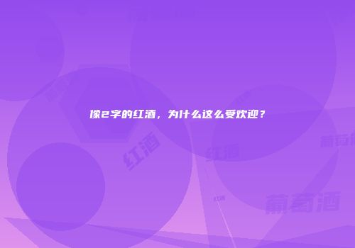 像2字的红酒，为什么这么受欢迎？