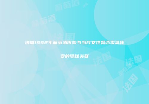 法国1992年葡萄酒价格与当代女性婚恋观念转变的隐秘关联