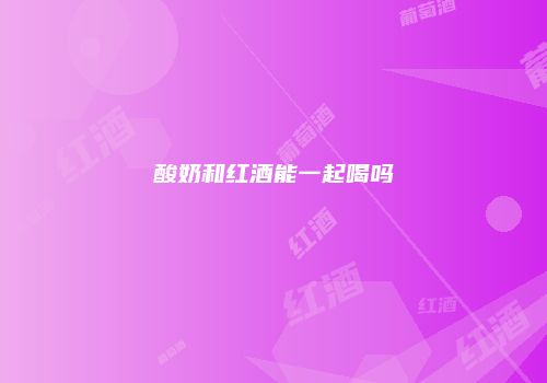 酸奶和红酒能一起喝吗