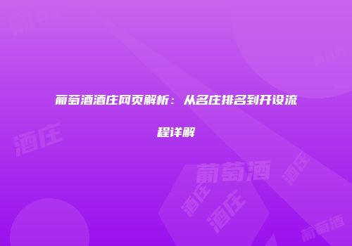 葡萄酒酒庄网页解析：从名庄排名到开设流程详解