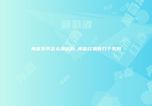 奔富系列怎么排名的_奔富红酒有几个系列