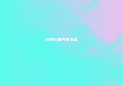 白酒易燃性质详解