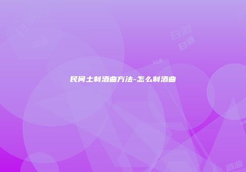 民间土制酒曲方法-怎么制酒曲