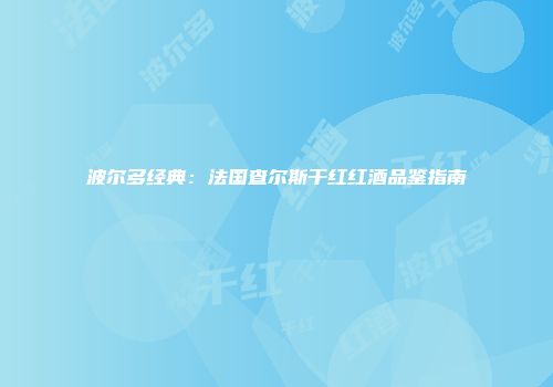 波尔多经典：法国查尔斯干红红酒品鉴指南