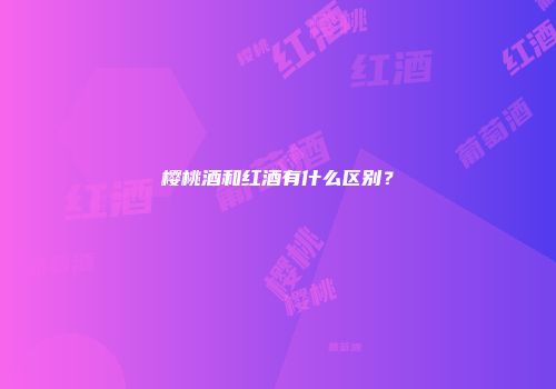 樱桃酒和红酒有什么区别？