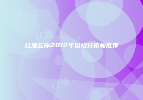 红酒左岸2012年价格分析和推荐
