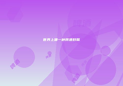 世界上哪一种啤酒好喝
