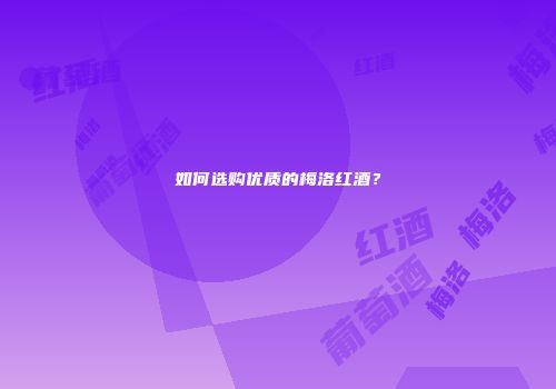 如何选购优质的梅洛红酒？