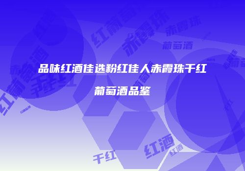 品味红酒佳选粉红佳人赤霞珠干红葡萄酒品鉴