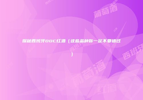 探秘西班牙DOC红酒（这些品种你一定不要错过）