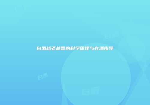 白酒越老越香的科学原理与存酒指导