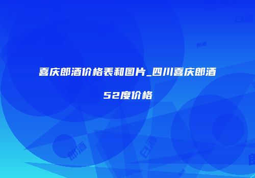 喜庆郎酒价格表和图片_四川喜庆郎酒52度价格