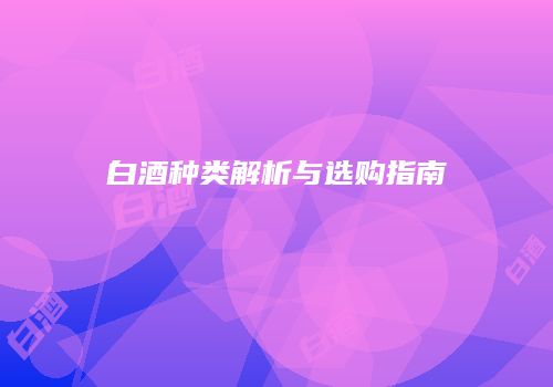 白酒种类解析与选购指南