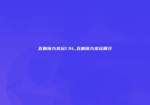 五粮液九龙坛1.5L,五粮液九龙坛简介