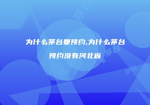 为什么茅台要预约,为什么茅台预约没有河北省