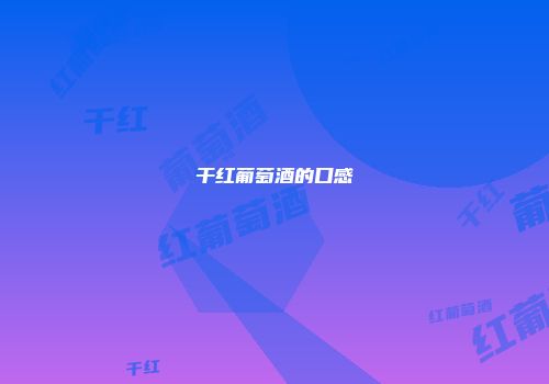 干红葡萄酒的口感