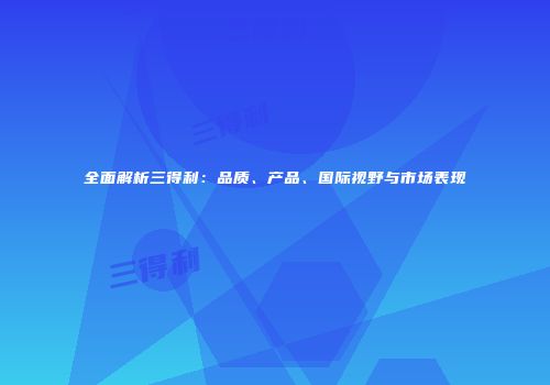 全面解析三得利：品质、产品、国际视野与市场表现