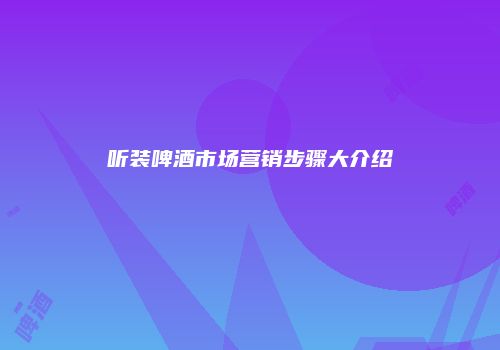 听装啤酒市场营销步骤大介绍