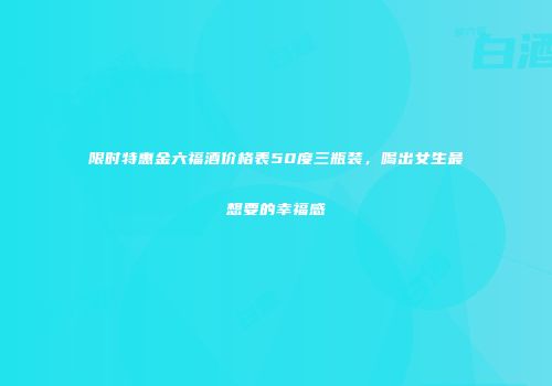 限时特惠金六福酒价格表50度三瓶装，喝出女生最想要的幸福感