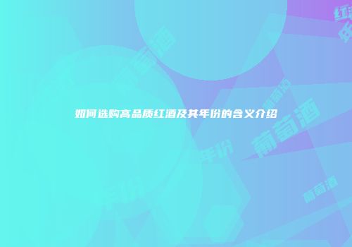 如何选购高品质红酒及其年份的含义介绍