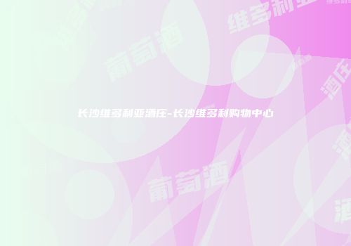 长沙维多利亚酒庄-长沙维多利购物中心