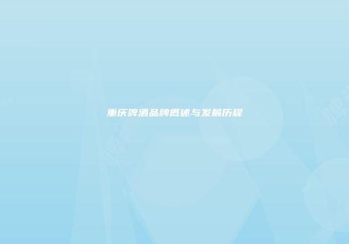 重庆啤酒品牌概述与发展历程